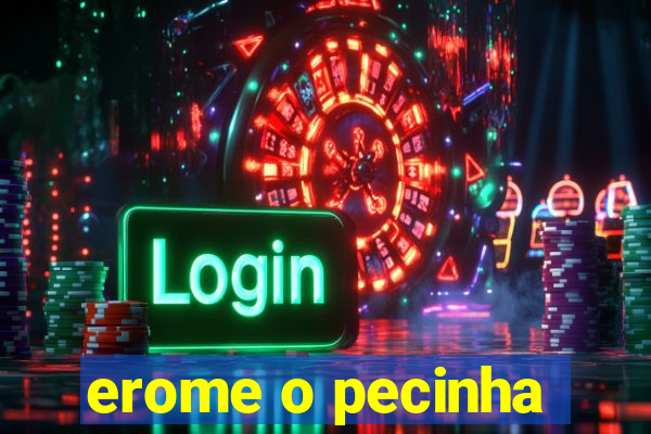 erome o pecinha